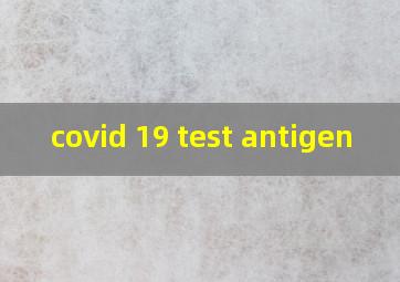 covid 19 test antigen